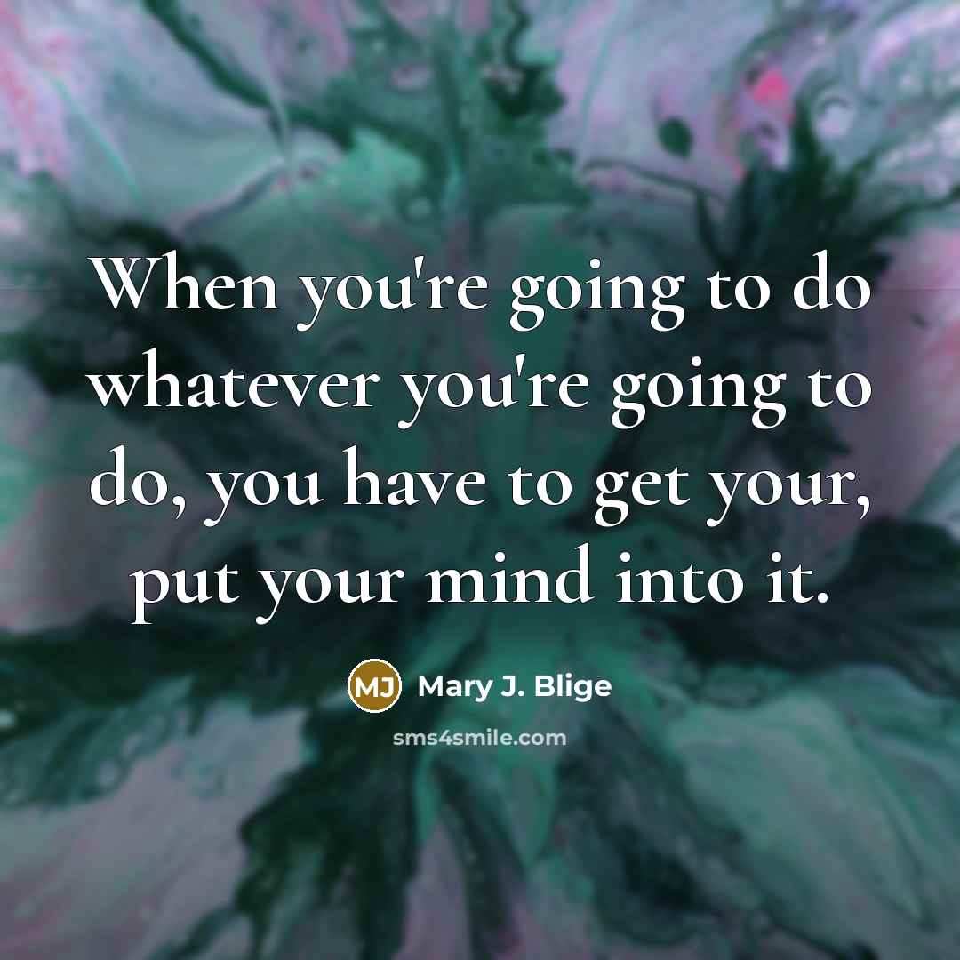 “When you're going to do whatever you're going to do,…” quote by Mary J. Blige