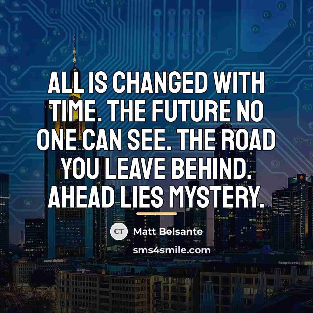 “All is changed with time. The future no one can…” quote by Matt Belsante