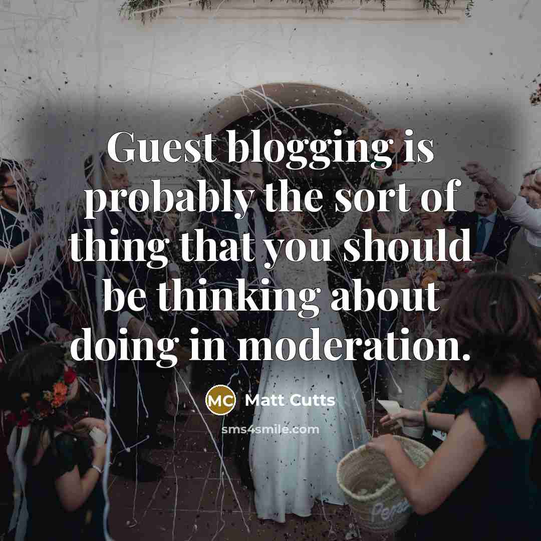 “Guest blogging is probably the sort of thing that you…” quote by Matt Cutts