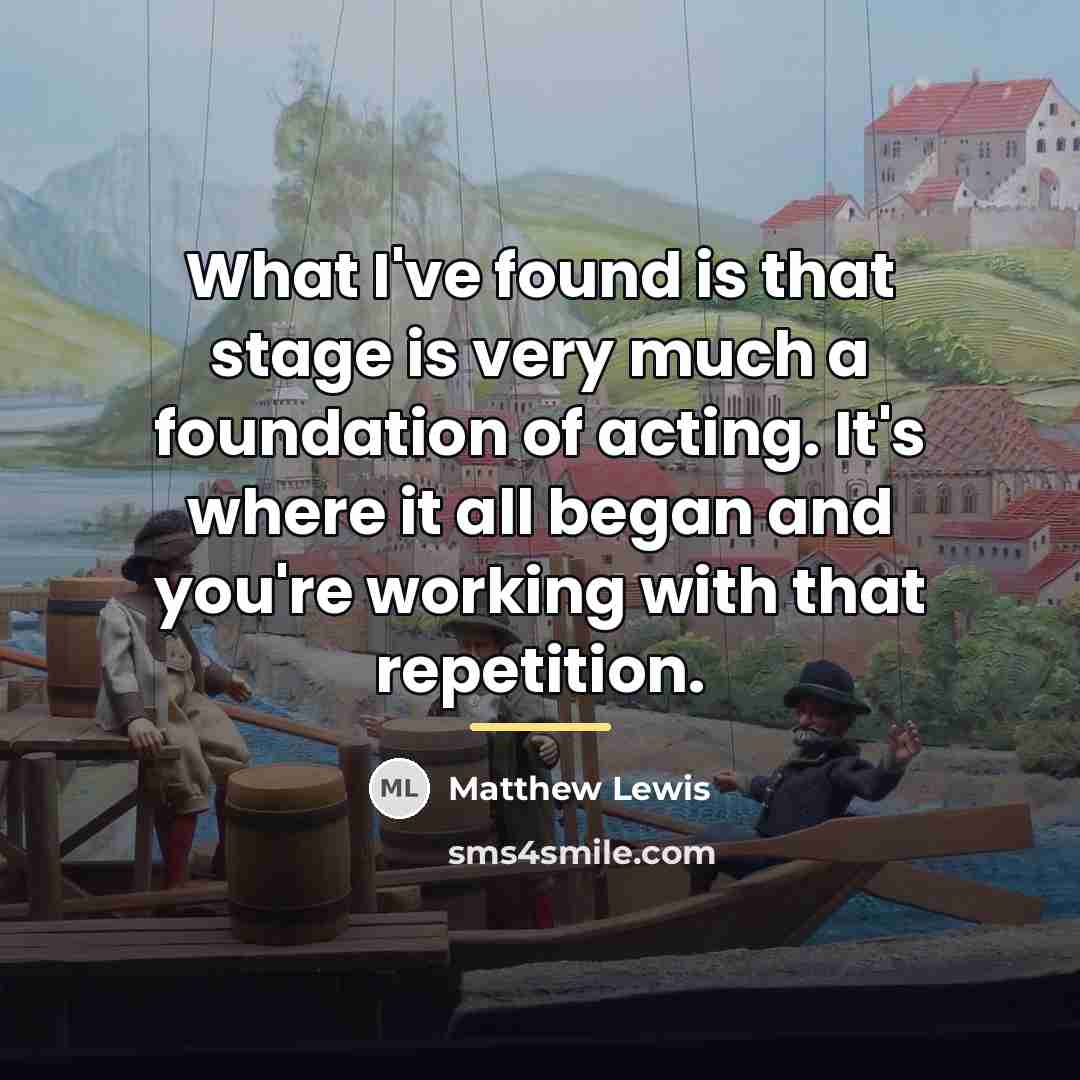“What I've found is that stage is very much a…” quote by Matthew Lewis