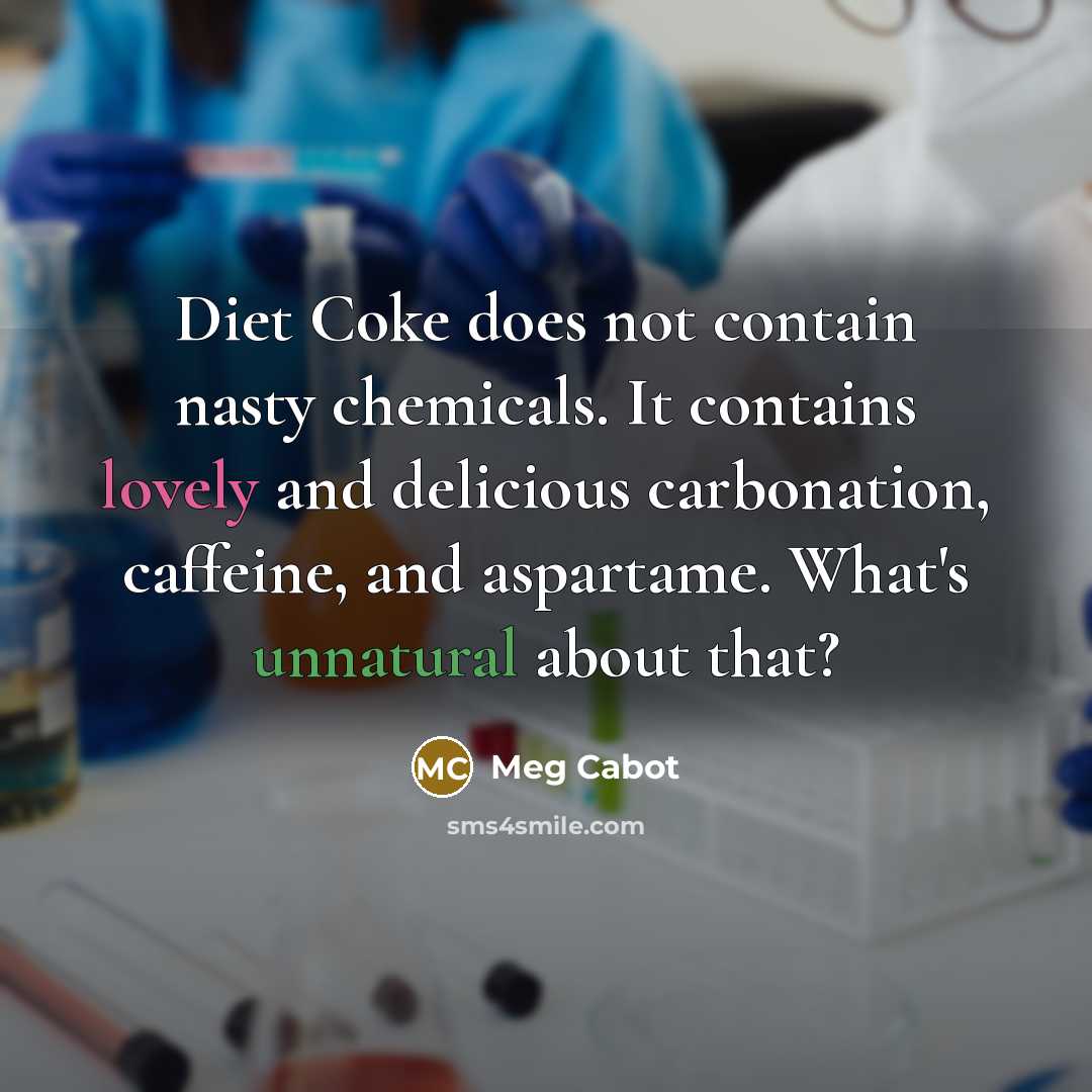 “Diet Coke does not contain nasty chemicals. It contains lovely…” quote by Meg Cabot