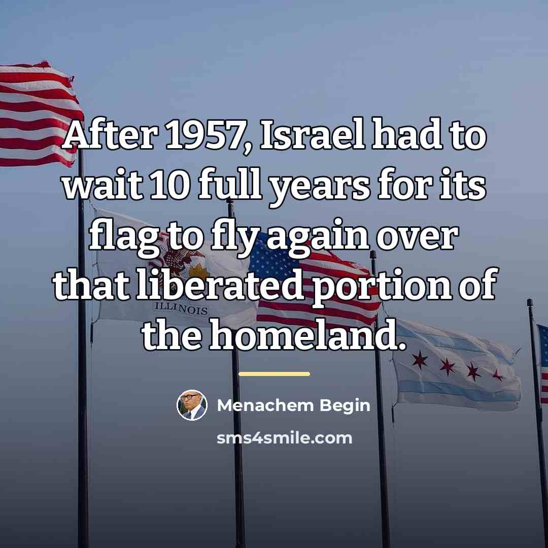 “After 1957, Israel had to wait 10 full years for…” quote by Menachem Begin