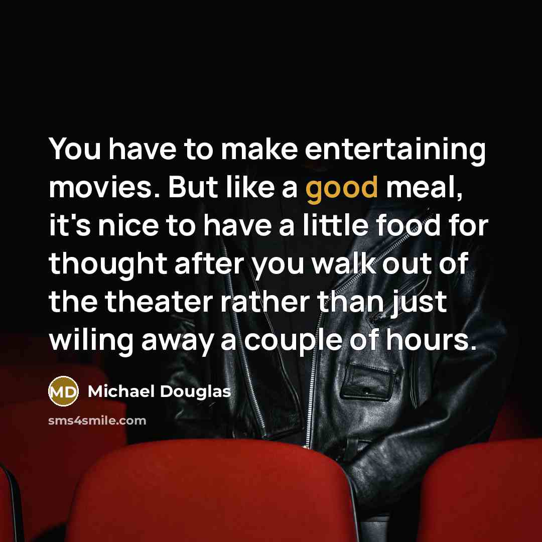 “You have to make entertaining movies. But like a good…” quote by Michael Douglas
