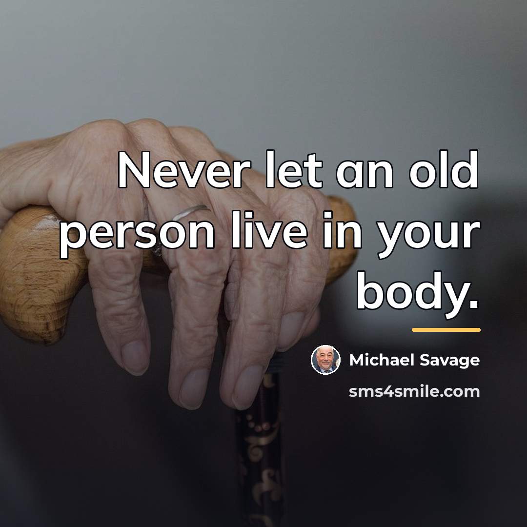 “Never let an old person live in your body.…” quote by Michael Savage