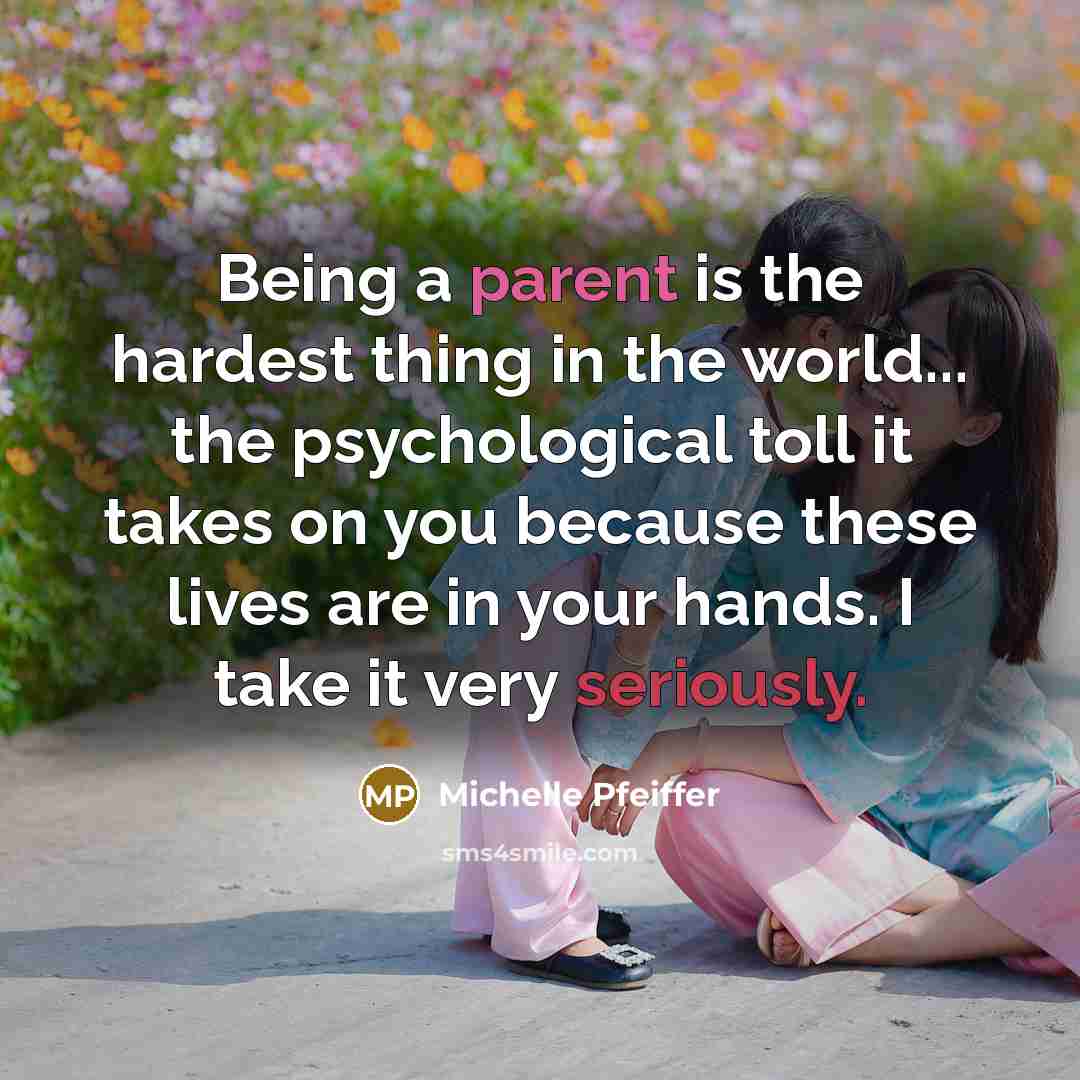 “Being a parent is the hardest thing in the world...…” quote by Michelle Pfeiffer