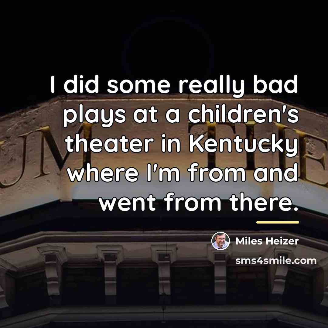 “I did some really bad plays at a children's theater…” quote by Miles Heizer