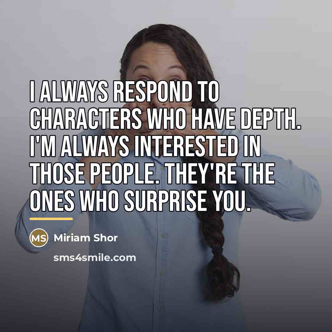 “I always respond to characters who have depth. I'm always…” quote by Miriam Shor