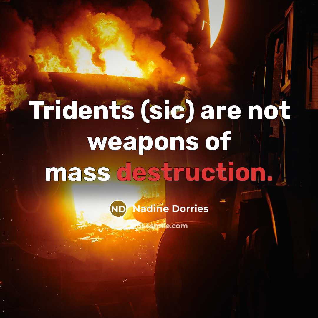 “Tridents (sic) are not weapons of mass destruction.…” quote by Nadine Dorries