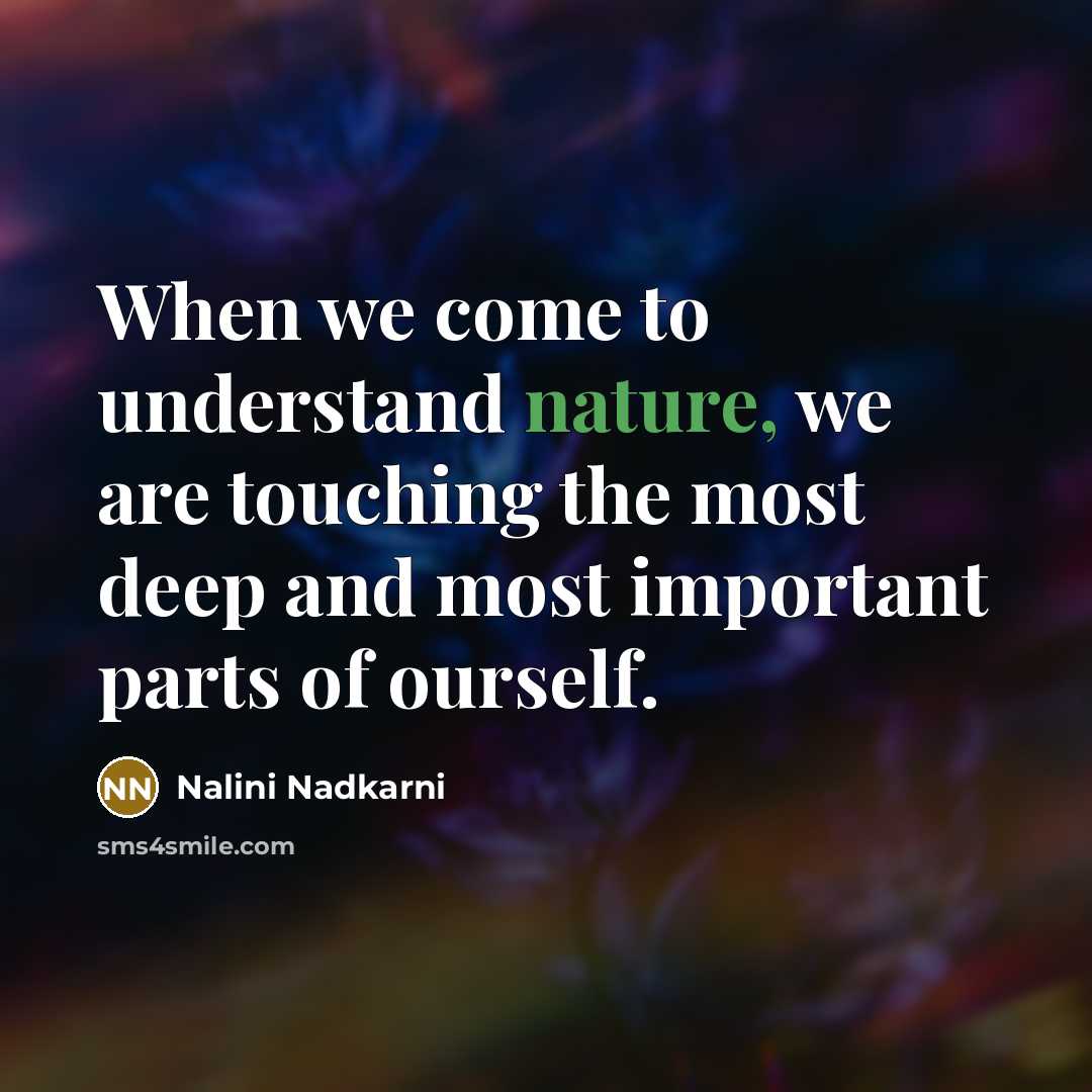 “When we come to understand nature, we are touching the…” quote by Nalini Nadkarni