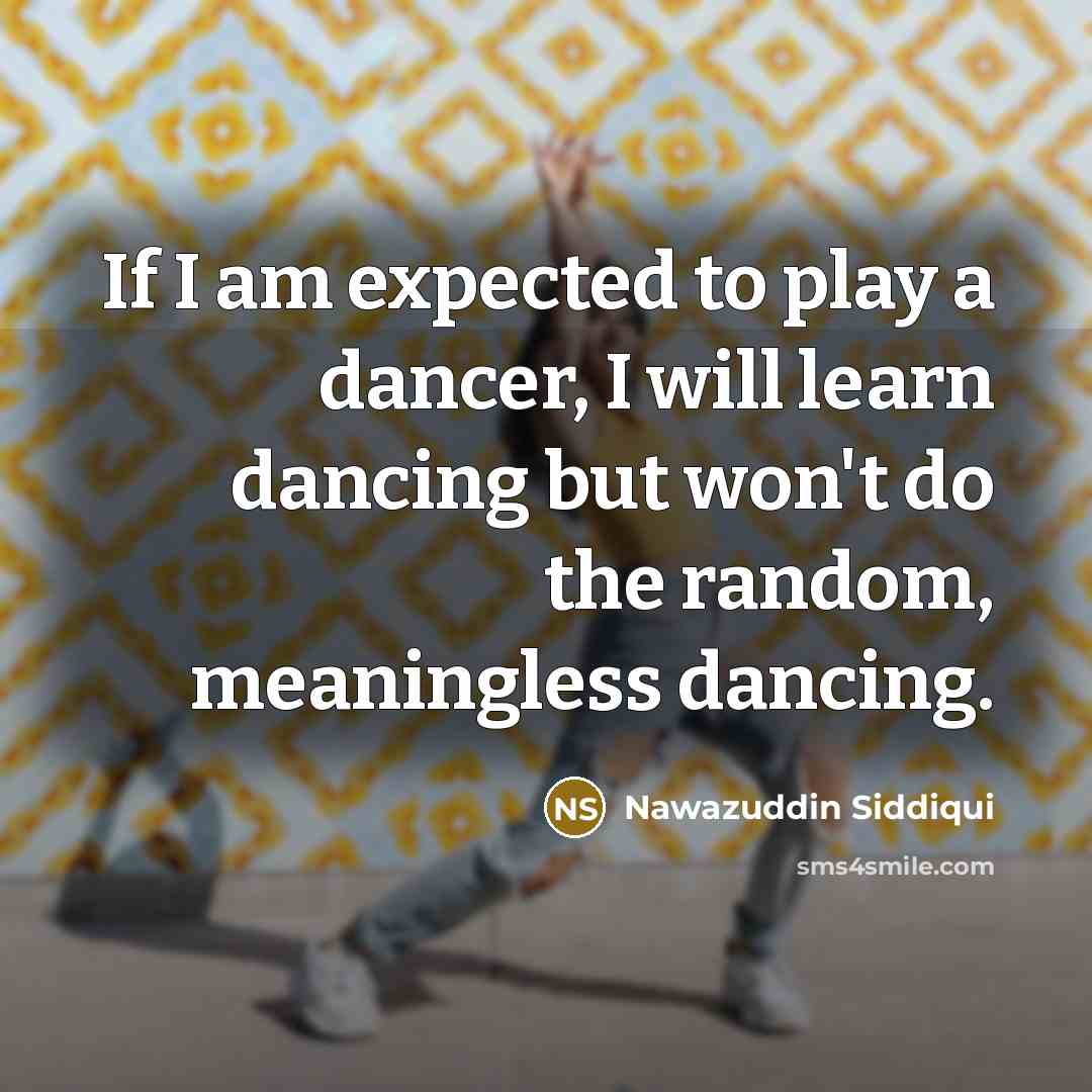 “If I am expected to play a dancer, I will…” quote by Nawazuddin Siddiqui