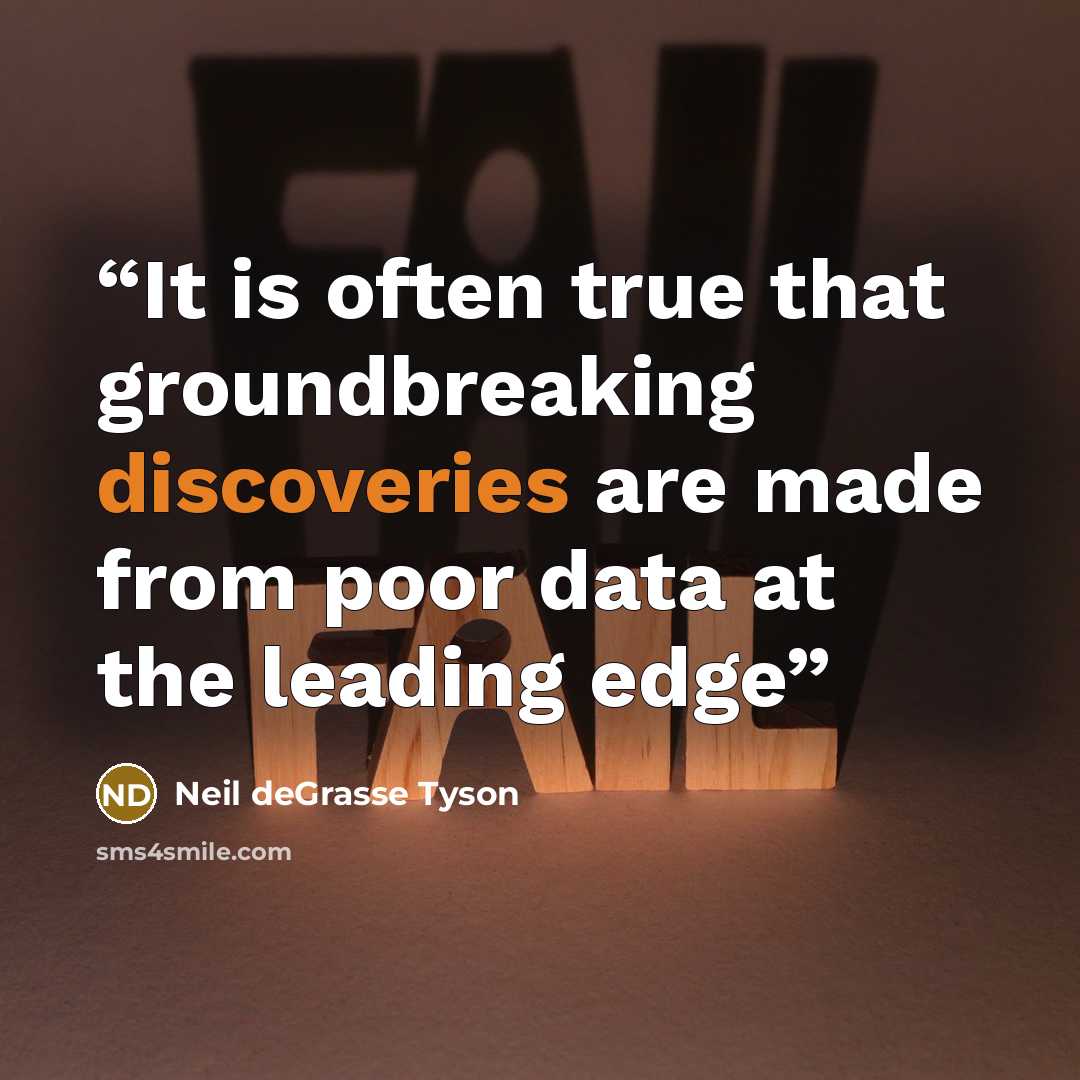 “It is often true that groundbreaking discoveries are made from poor data at the leading edge” quote by Neil deGrasse Tyson