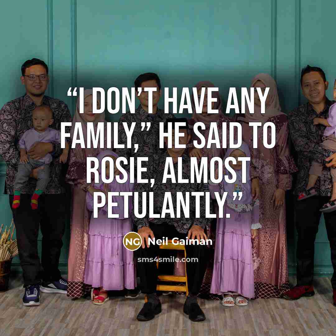 “I don’t have any family,” he said to Rosie, almost petulantly.” quote by Neil Gaiman