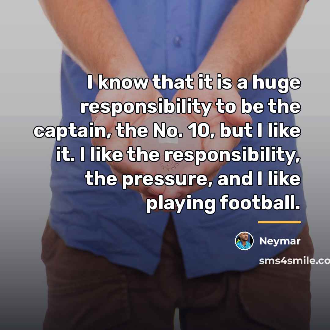“I know that it is a huge responsibility to be…” quote by Neymar