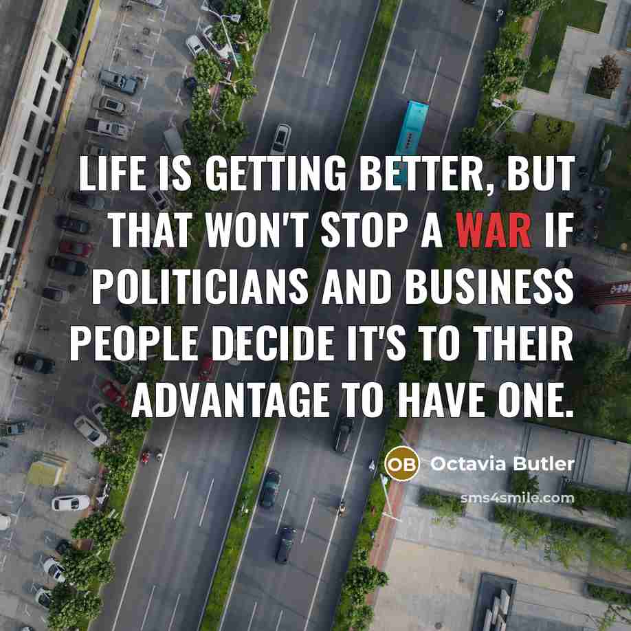 “Life is getting better, but that won't stop a war…” quote by Octavia Butler