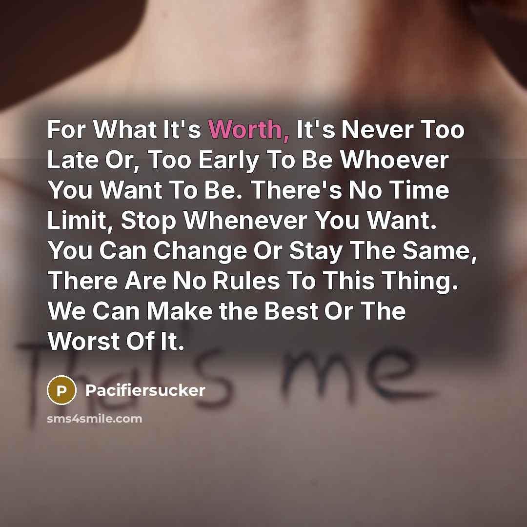 “For What It's Worth, It's Never Too Late Or, Too…” quote by Pacifiersucker