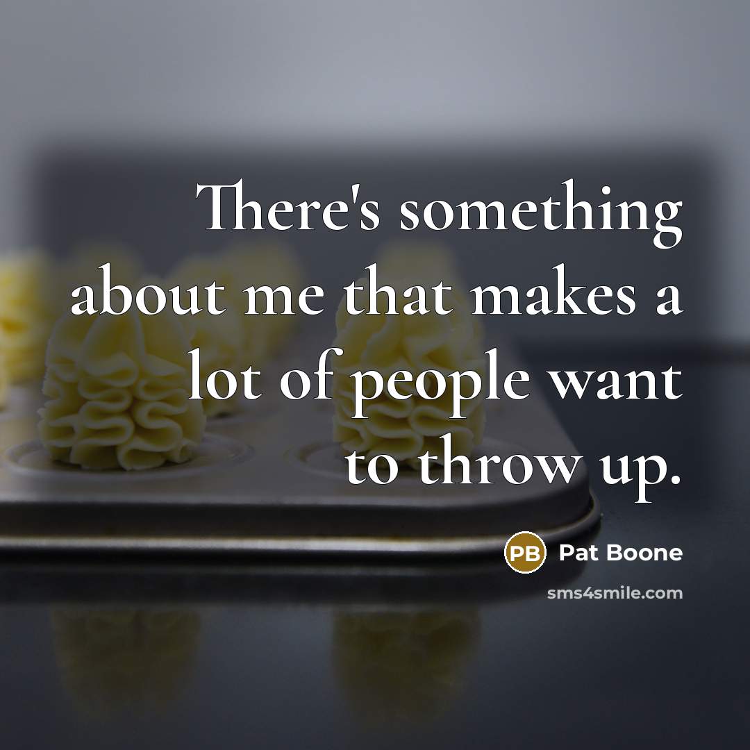“There's something about me that makes a lot of people…” quote by Pat Boone