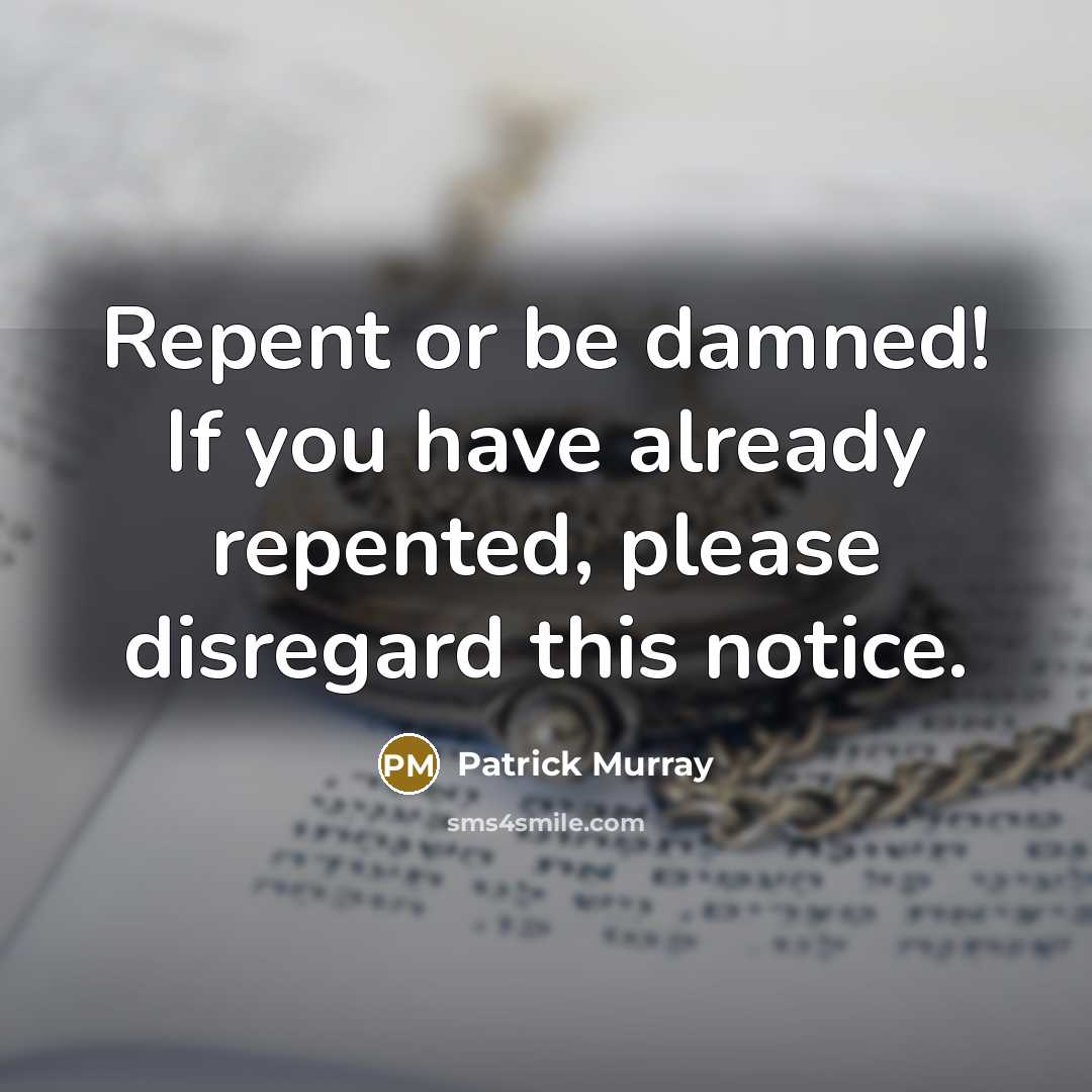 “Repent or be damned! If you have already repented, please…” quote by Patrick Murray