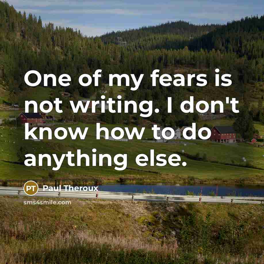 “One of my fears is not writing. I don't know…” quote by Paul Theroux