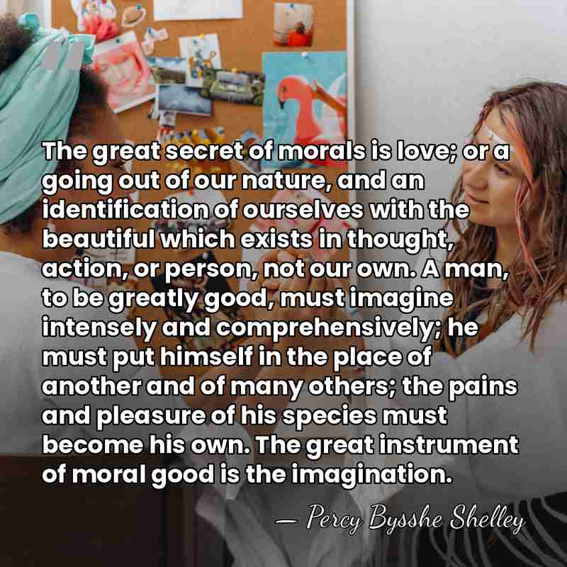 The great secret of morals is love; or a going out of&hellip; - Percy Bysshe Shelley