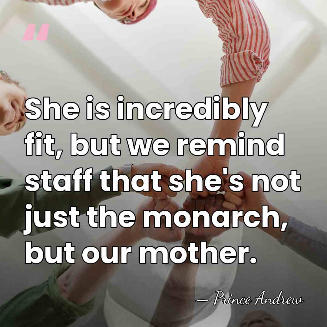 She is incredibly fit, but we remind staff that she's not just&hellip; - Prince Andrew