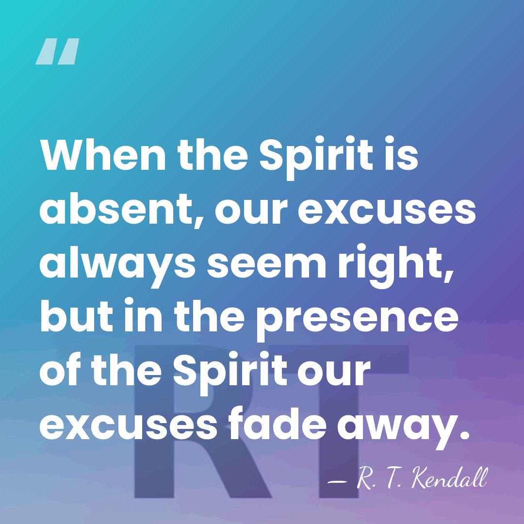 When the Spirit is absent, our excuses always seem right, but in&hellip; - R. T. Kendall