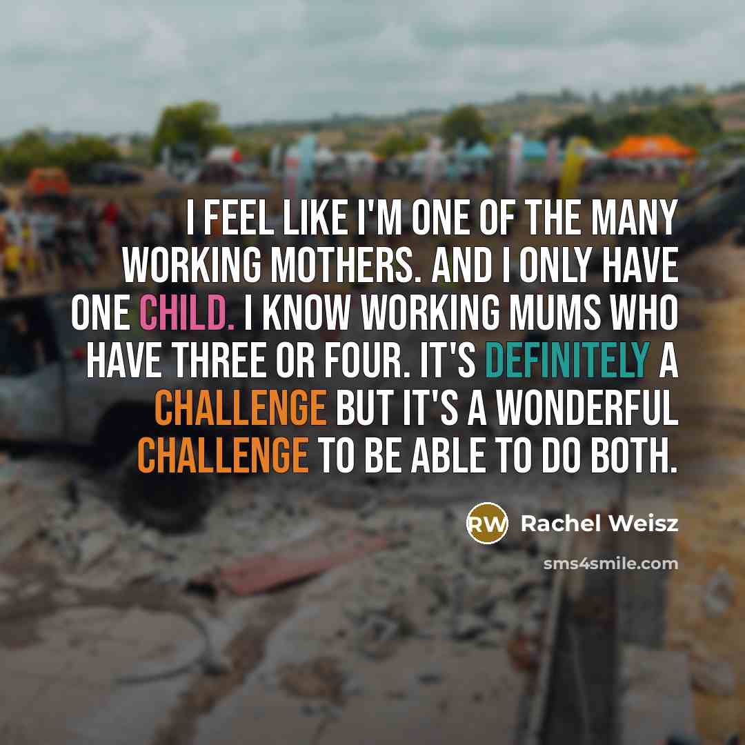 “I feel like I'm one of the many working mothers.…” quote by Rachel Weisz