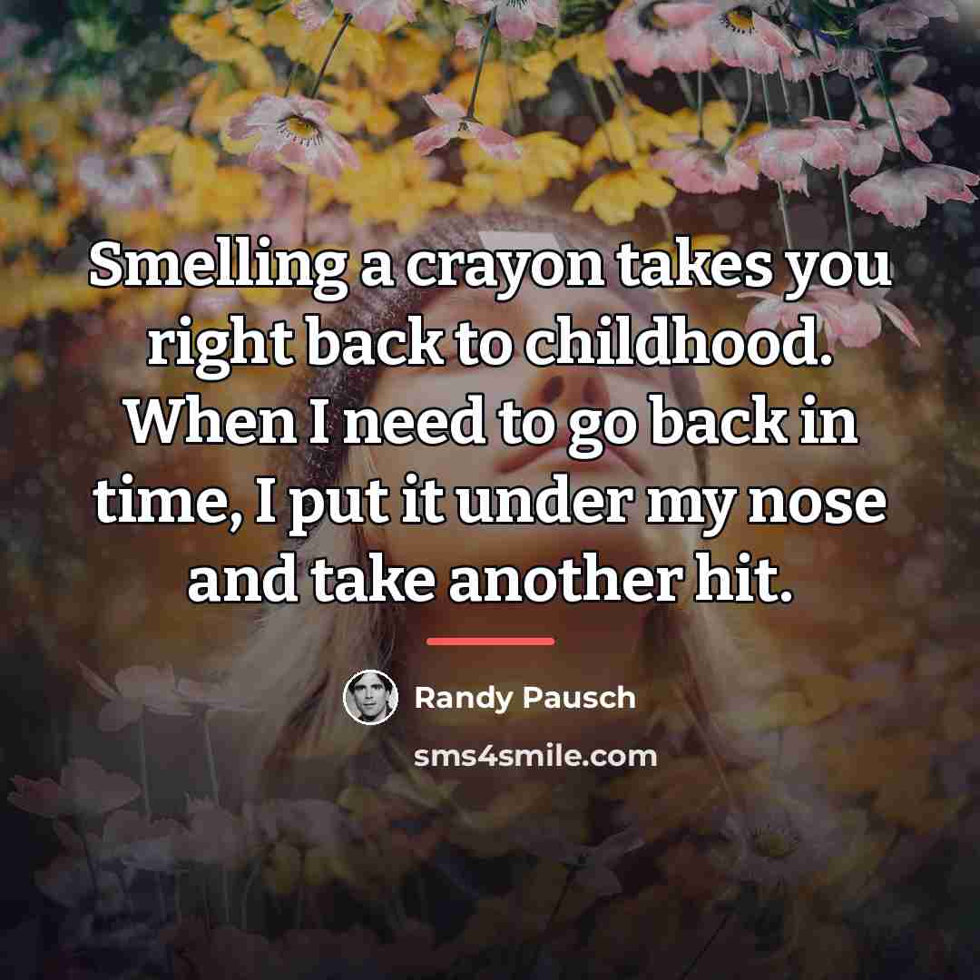 “Smelling a crayon takes you right back to childhood. When…” quote by Randy Pausch