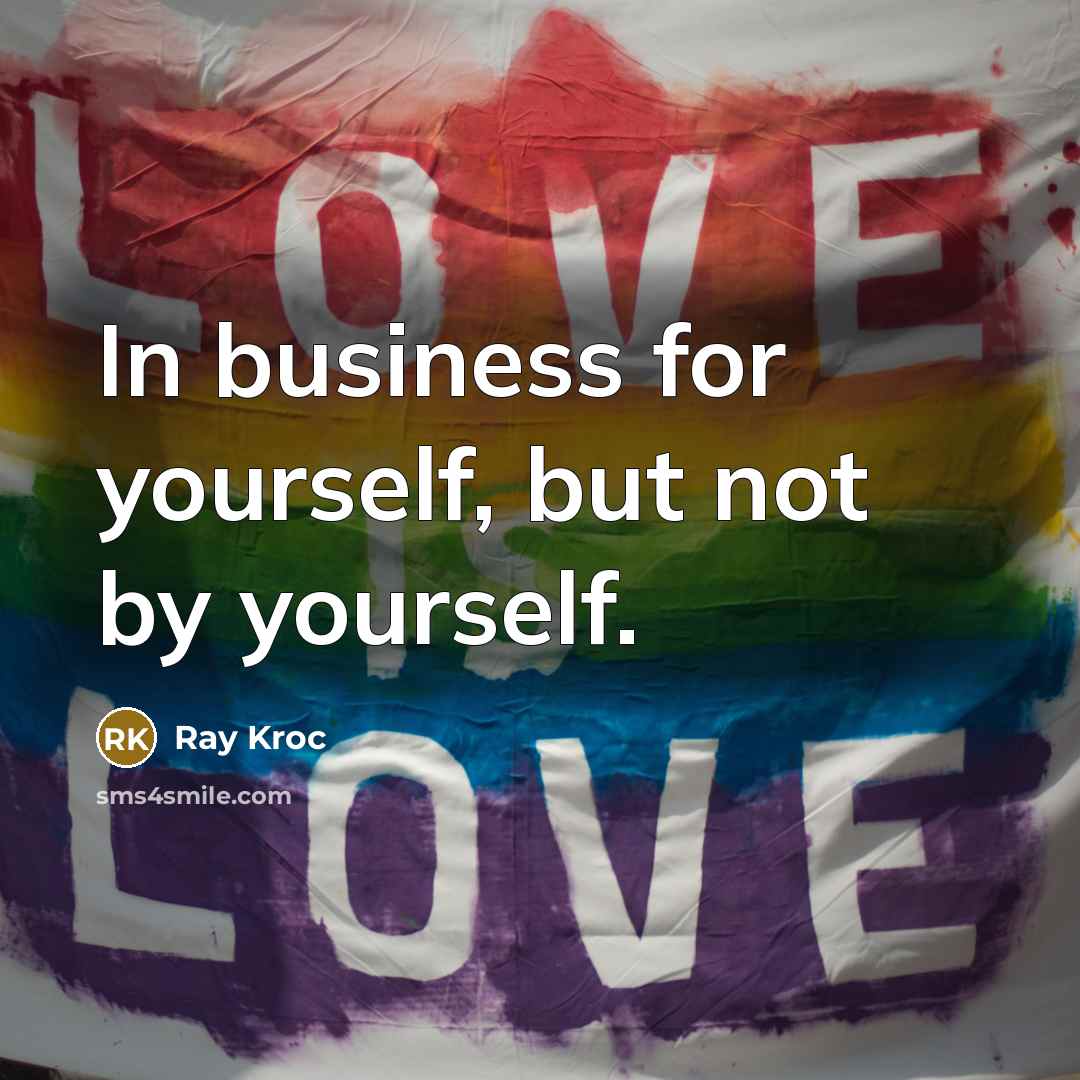“In business for yourself, but not by yourself.…” quote by Ray Kroc