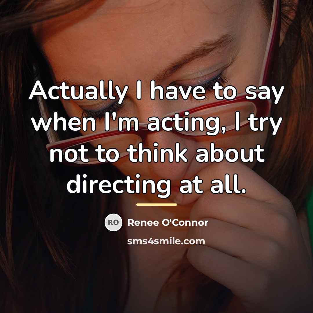 “Actually I have to say when I'm acting, I try…” quote by Renee O'Connor