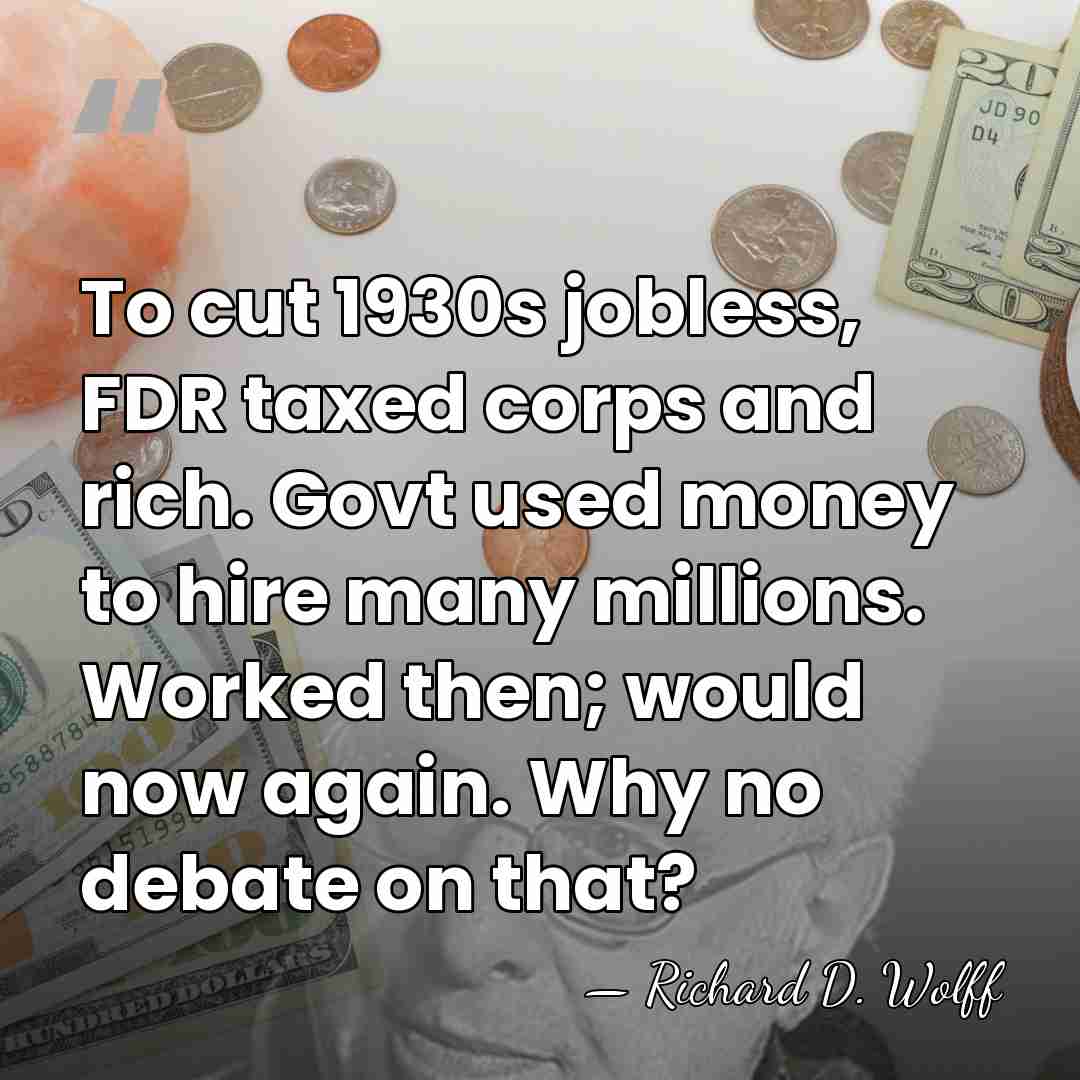 To cut 1930s jobless, FDR taxed corps and rich. Govt used money&hellip; - Richard D. Wolff