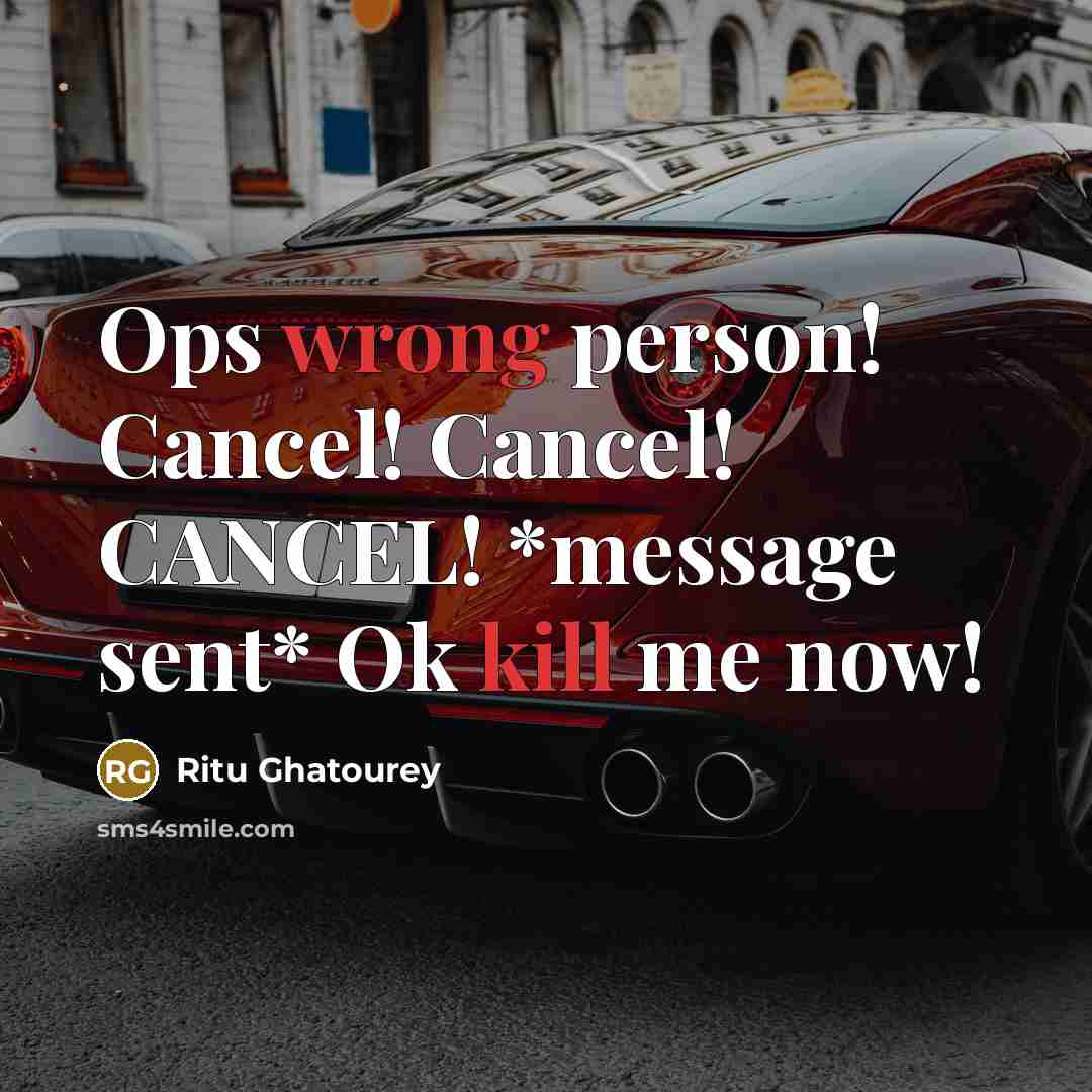 “Ops wrong person! Cancel! Cancel! CANCEL! *message sent* Ok kill me now!” quote by Ritu Ghatourey