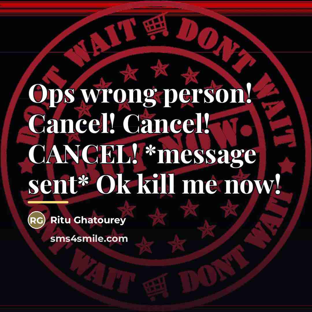 “Ops wrong person! Cancel! Cancel! CANCEL! *message sent* Ok kill…” quote by Ritu Ghatourey