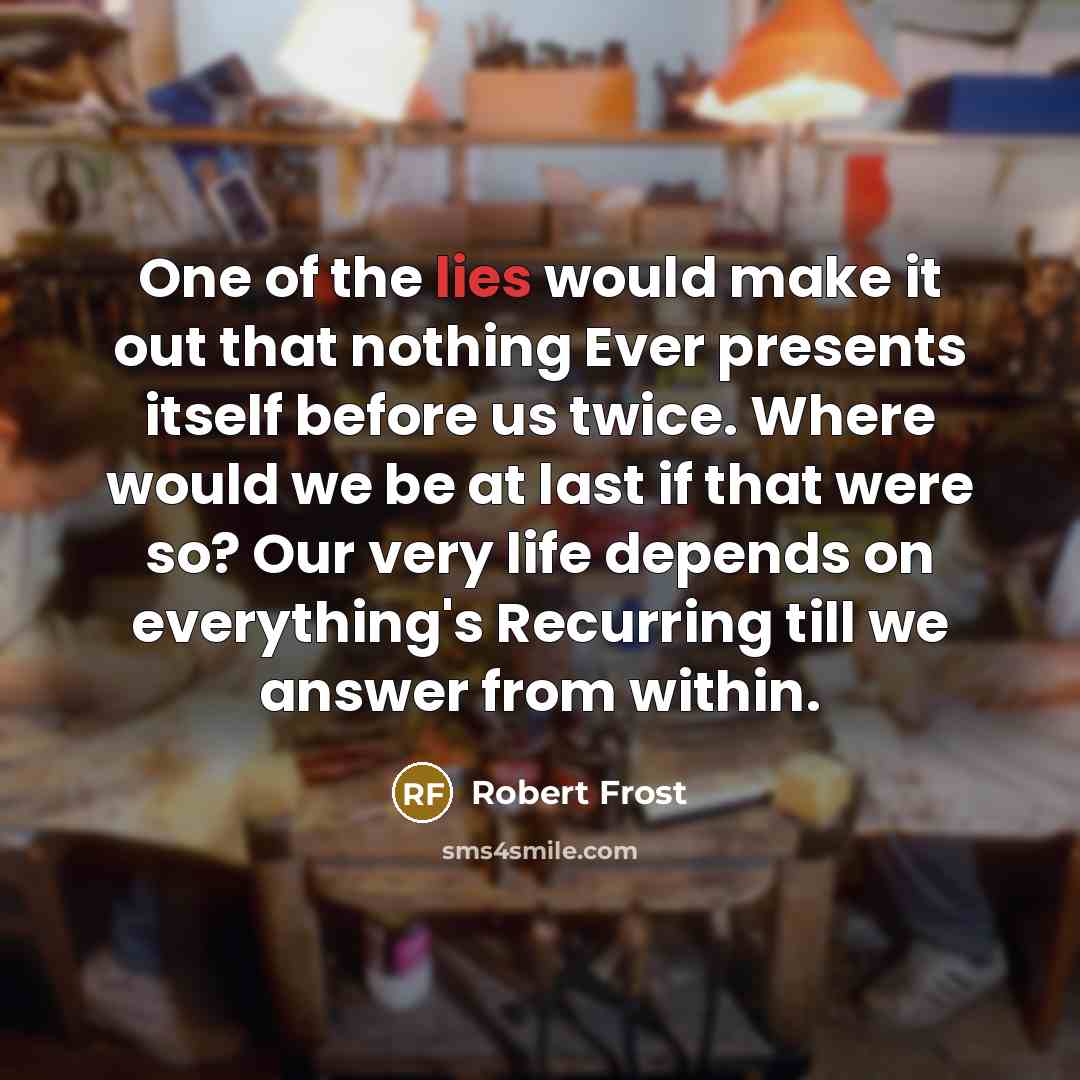 “One of the lies would make it out that nothing…” quote by Robert Frost