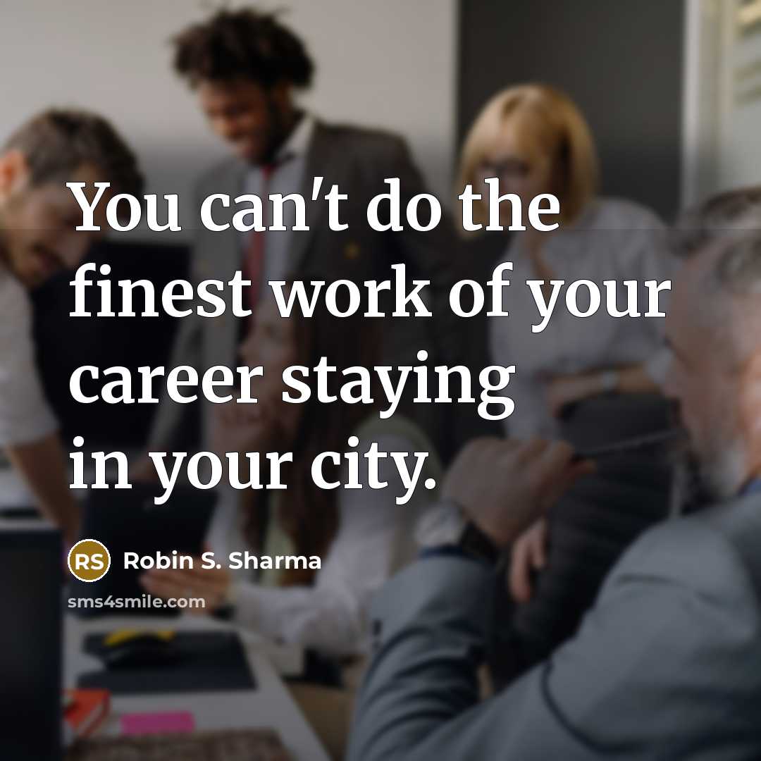 “You can't do the finest work of your career staying…” quote by Robin S. Sharma