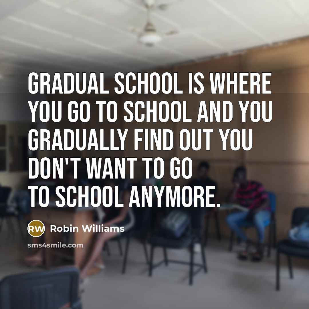 “Gradual school is where you go to school and you…” quote by Robin Williams