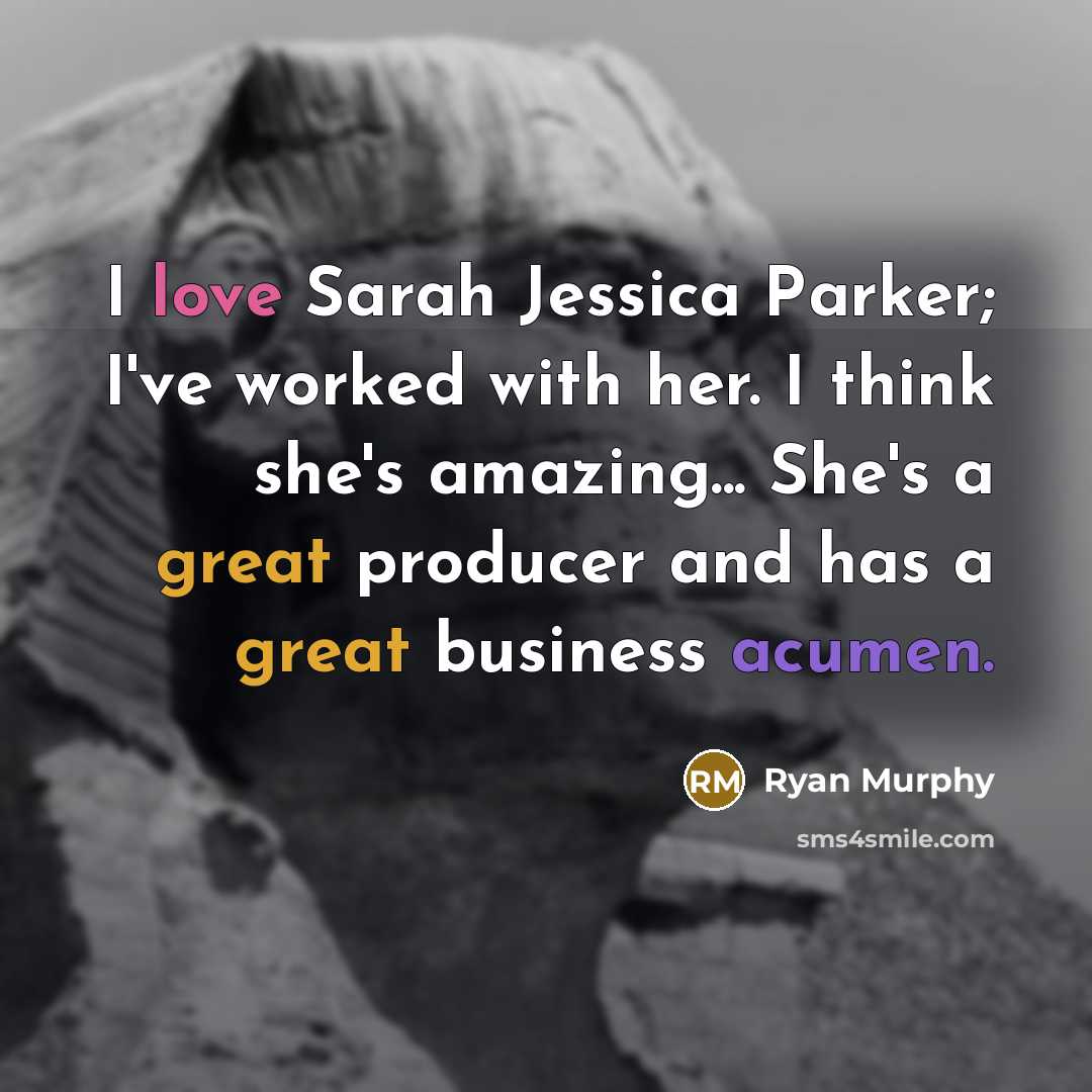 “I love Sarah Jessica Parker; I've worked with her. I…” quote by Ryan Murphy