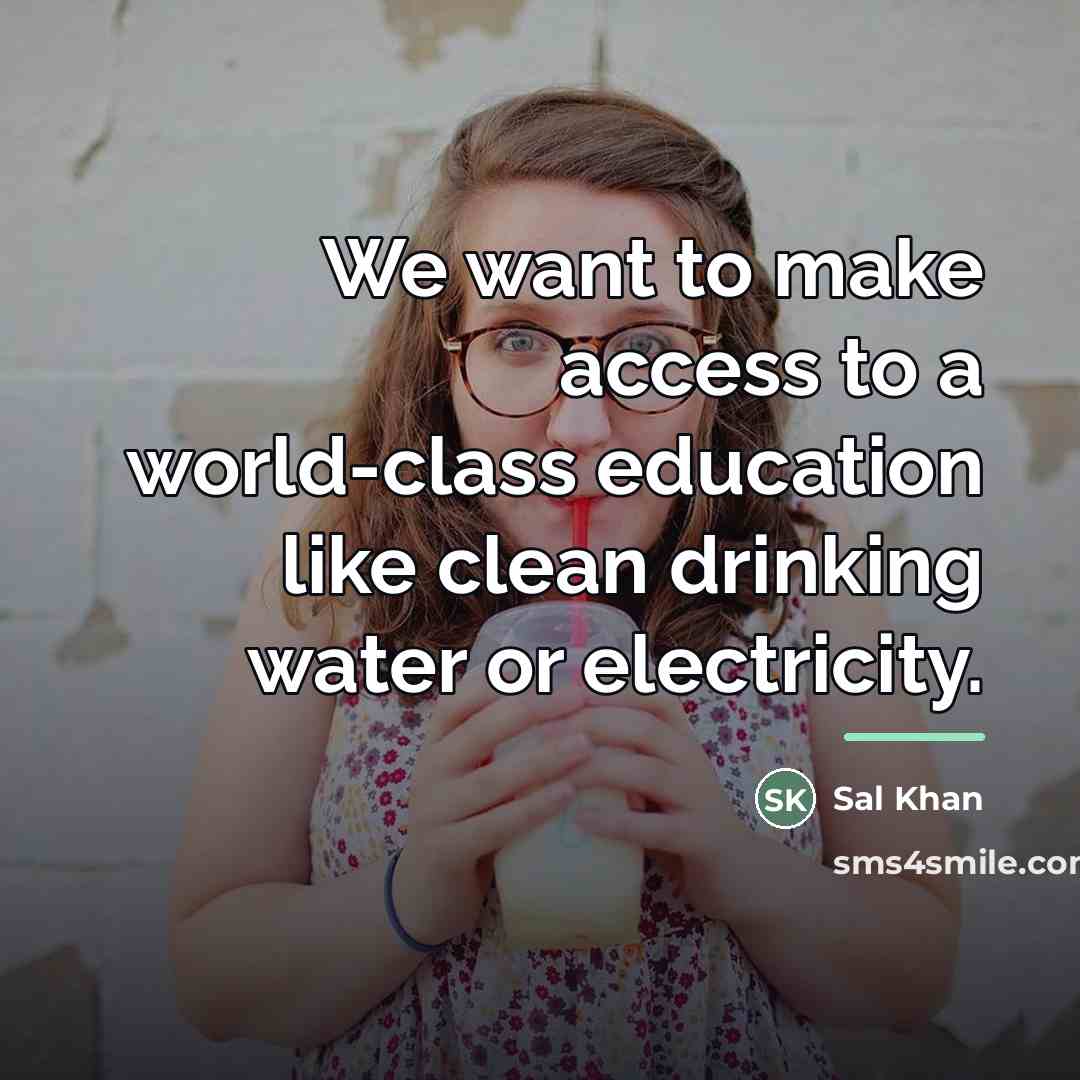 “We want to make access to a world-class education like…” quote by Sal Khan