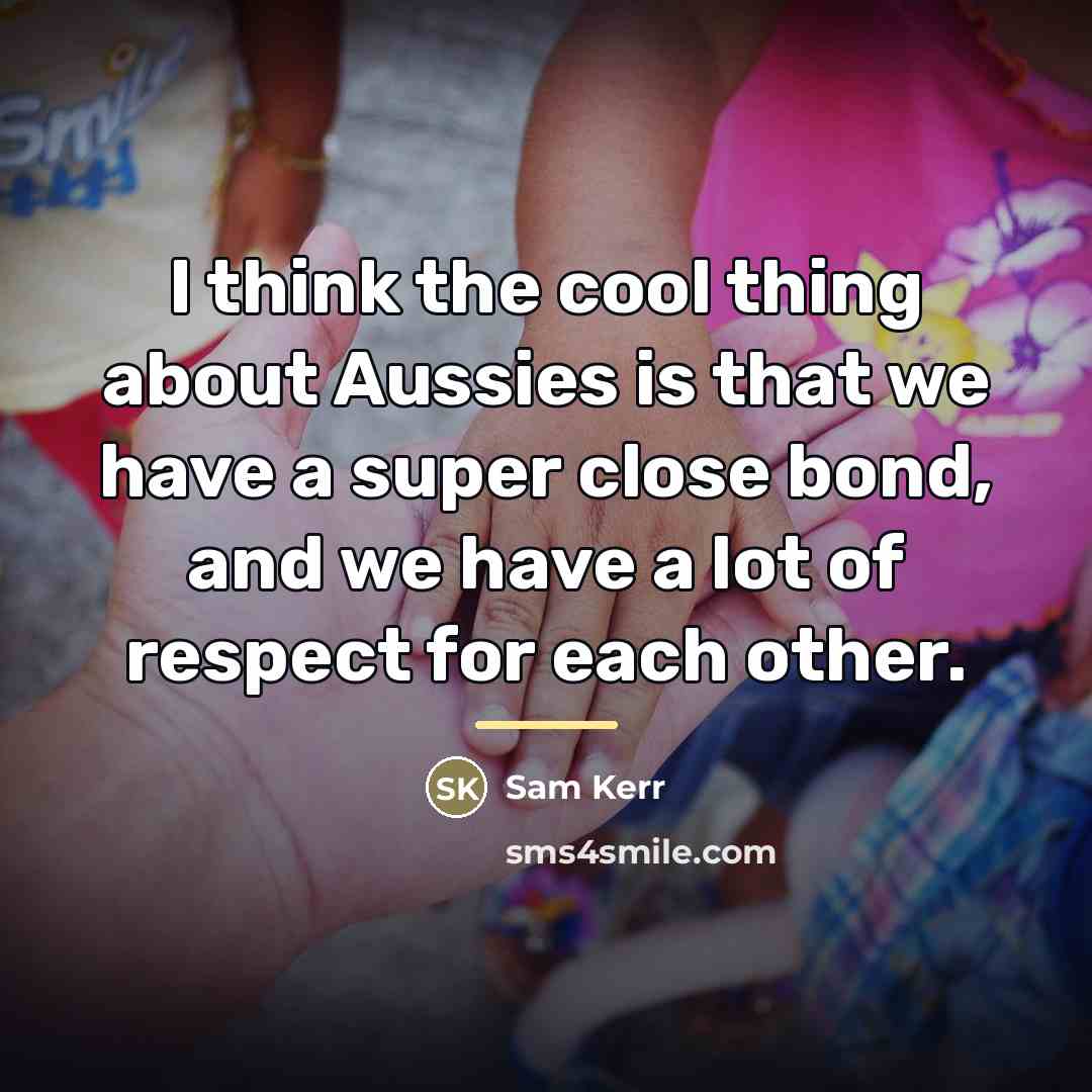 “I think the cool thing about Aussies is that we…” quote by Sam Kerr