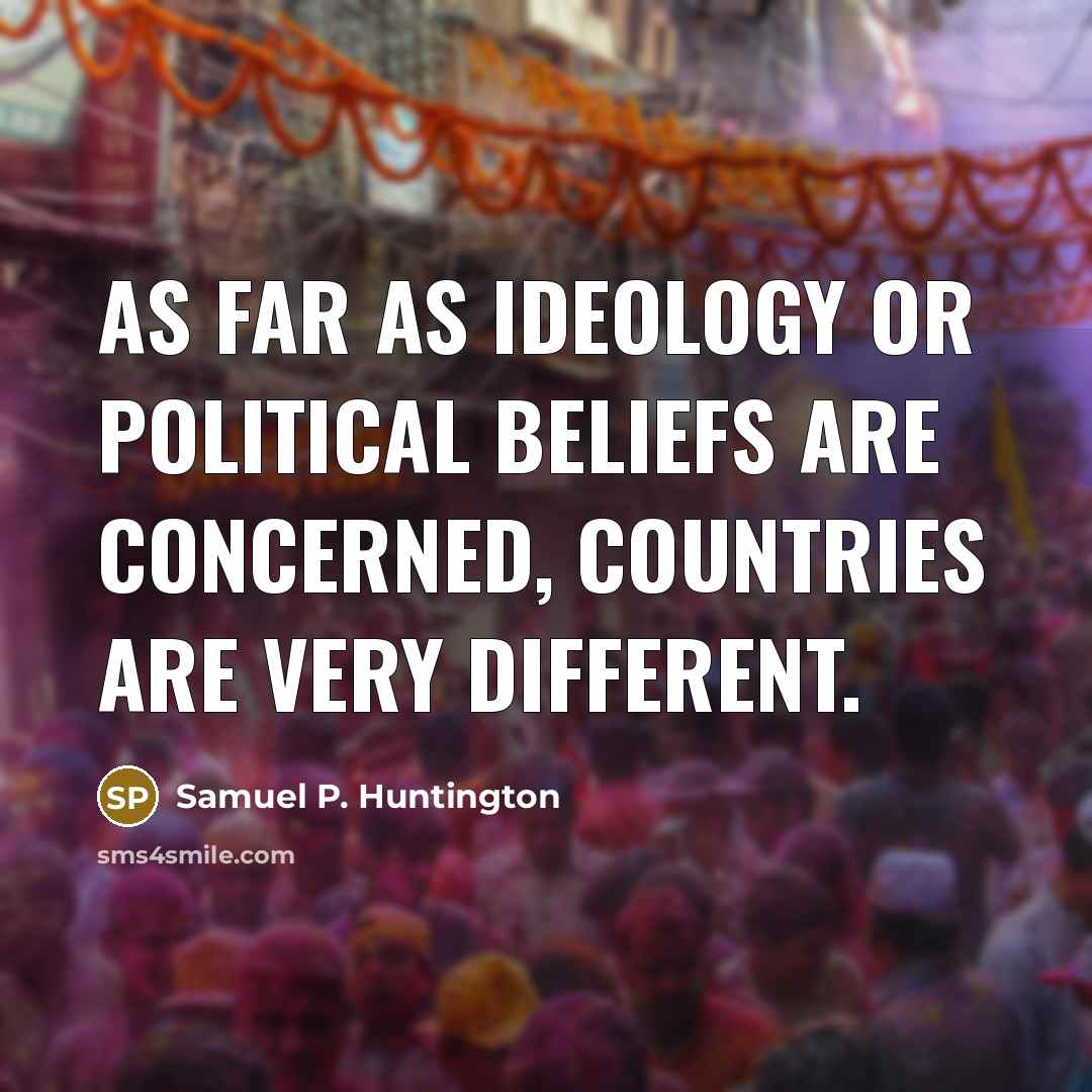 “As far as ideology or political beliefs are concerned, countries…” quote by Samuel P. Huntington