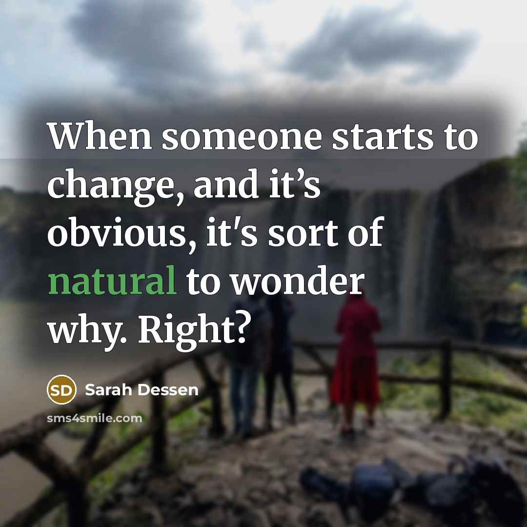 “When someone starts to change, and it’s obvious, it's sort…” quote by Sarah Dessen