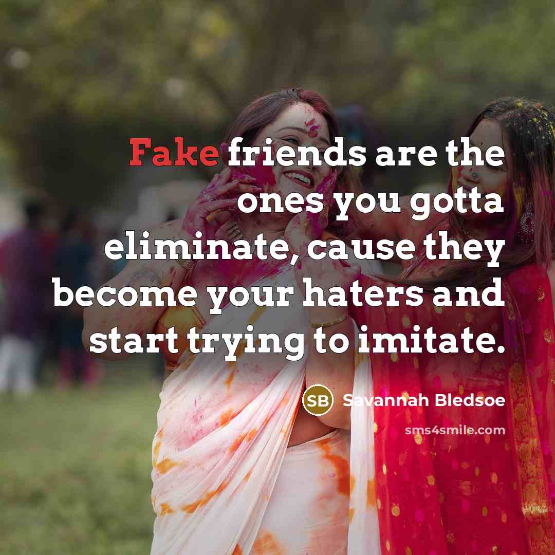 “Fake friends are the ones you gotta eliminate, cause they…” quote by Savannah Bledsoe
