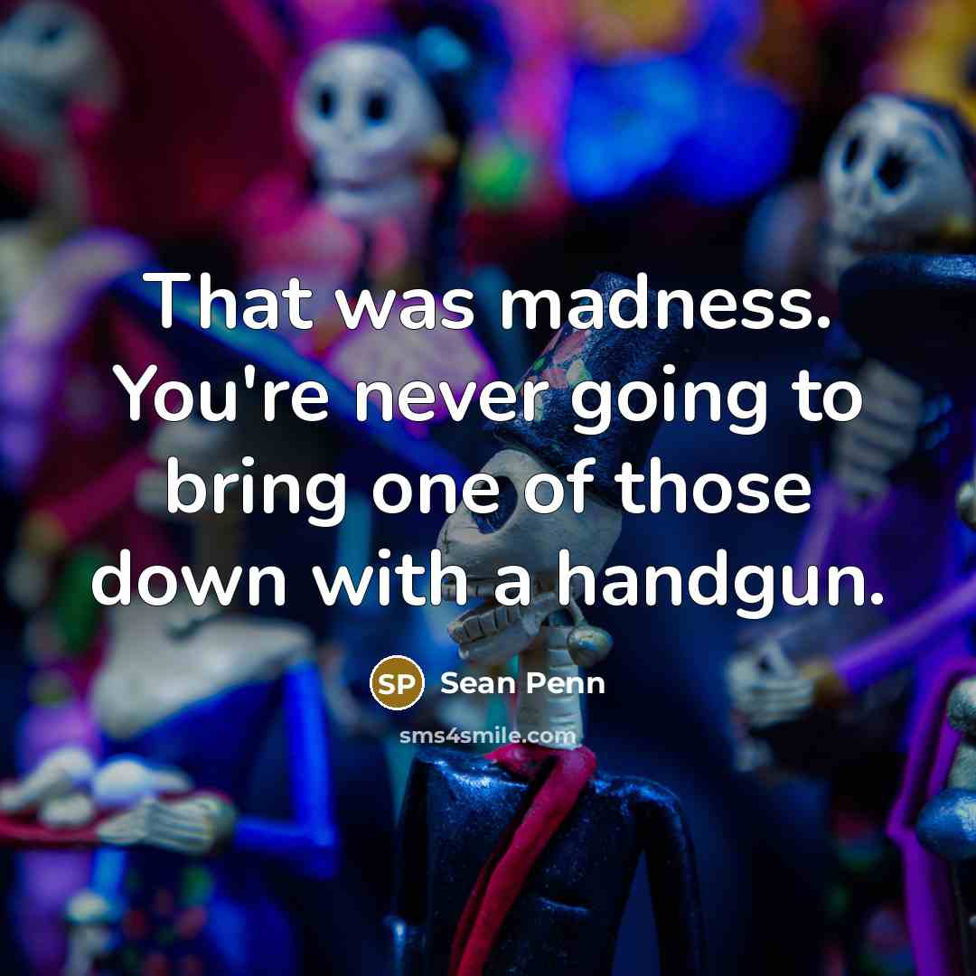 “That was madness. You're never going to bring one of…” quote by Sean Penn