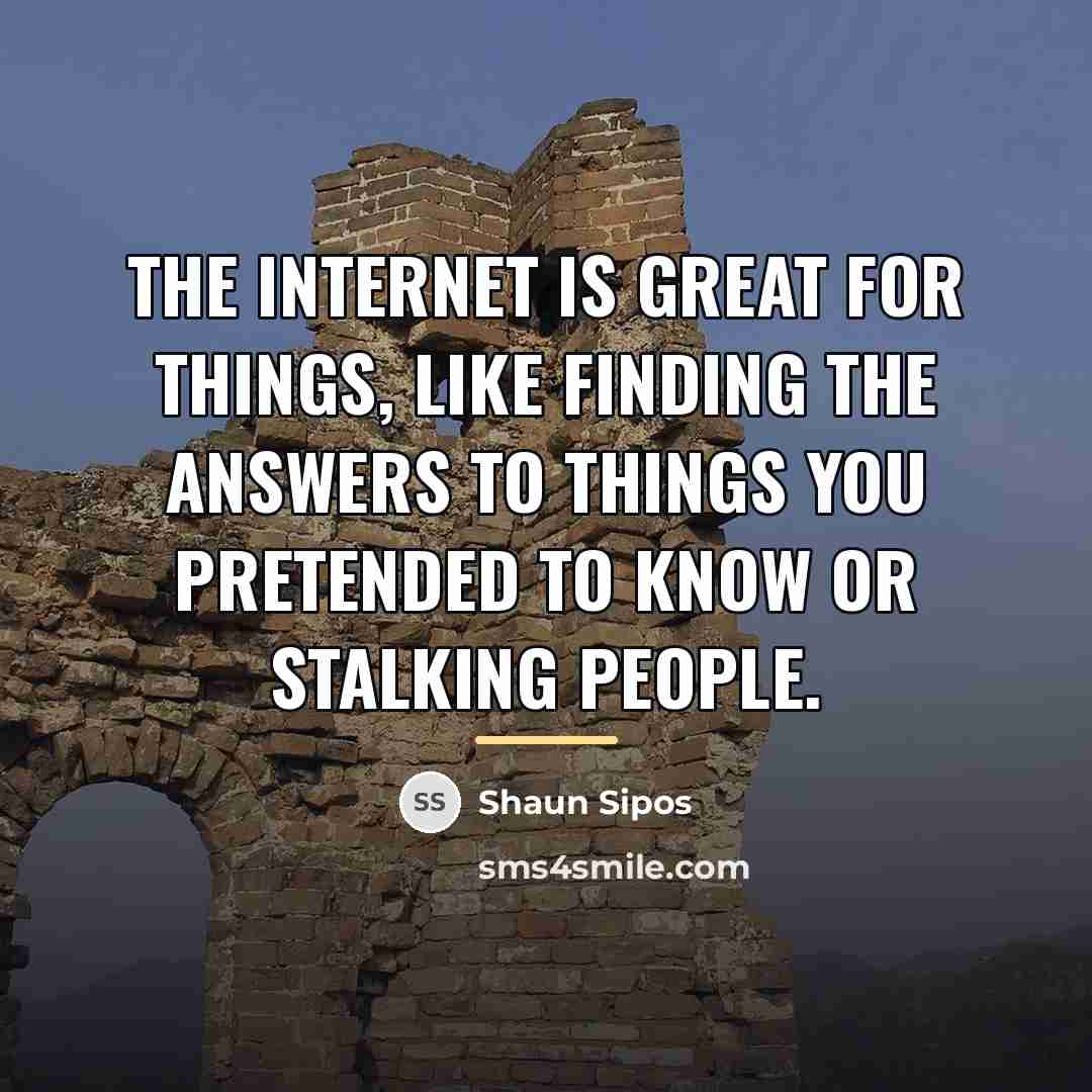 “The Internet is great for things, like finding the answers…” quote by Shaun Sipos