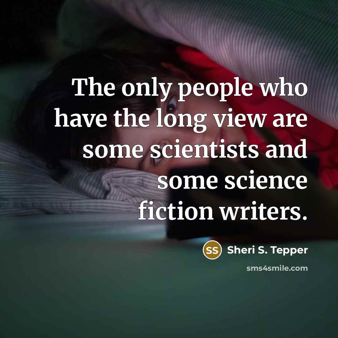 “The only people who have the long view are some…” quote by Sheri S. Tepper