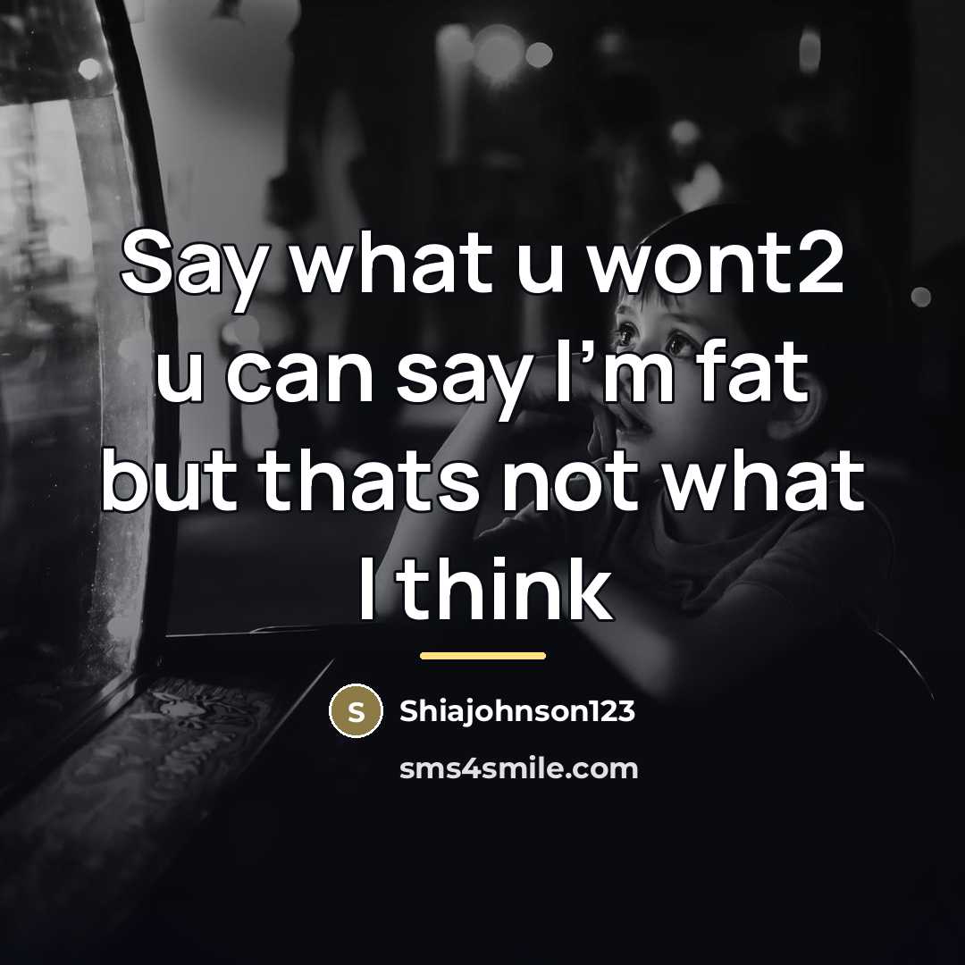 “Say what u wont2 u can say I'm fat but…” quote by Shiajohnson123