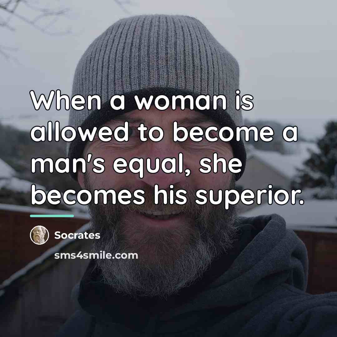 “When a woman is allowed to become a man's equal,…” quote by Socrates
