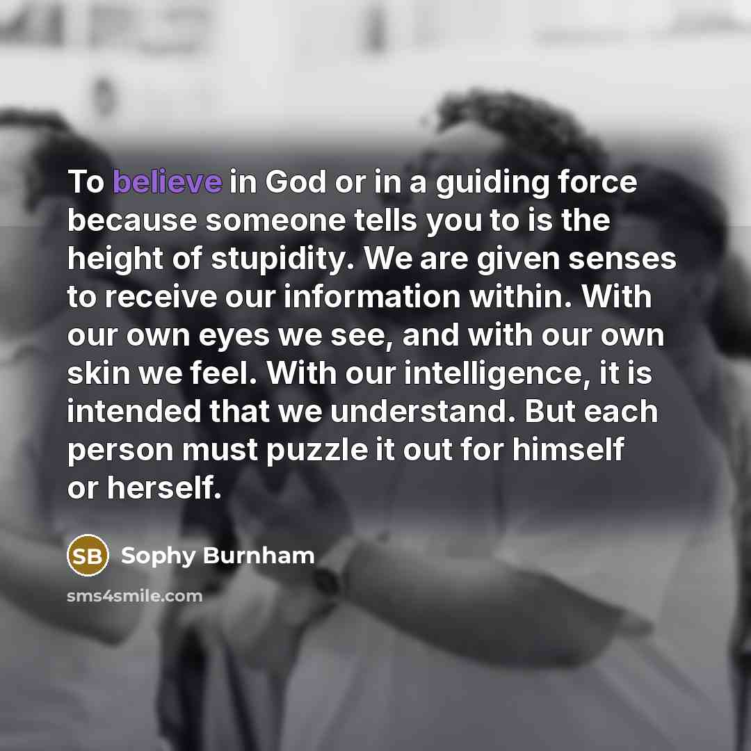 “To believe in God or in a guiding force because…” quote by Sophy Burnham