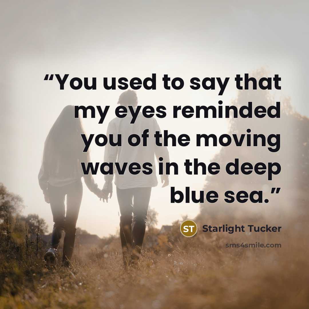 “You used to say that my eyes reminded you of the moving waves in the deep blue sea.” quote by Starlight Tucker