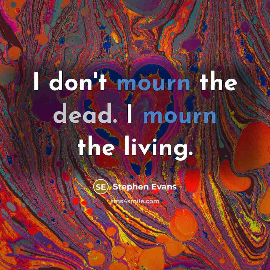 “I don't mourn the dead. I mourn the living.…” quote by Stephen Evans