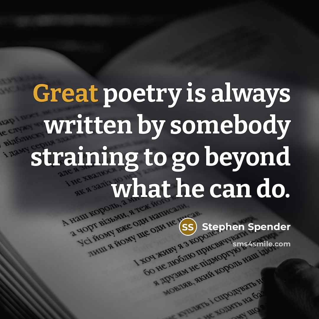 “Great poetry is always written by somebody straining to go…” quote by Stephen Spender